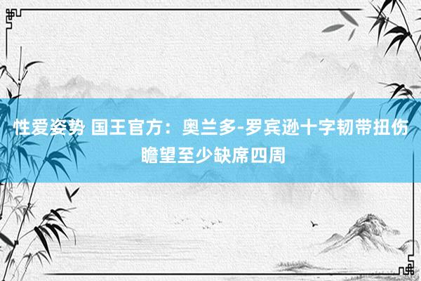 性爱姿势 国王官方：奥兰多-罗宾逊十字韧带扭伤 瞻望至少缺席四周