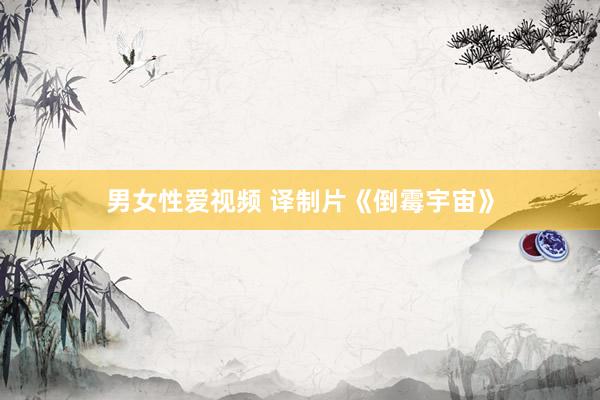 男女性爱视频 译制片《倒霉宇宙》